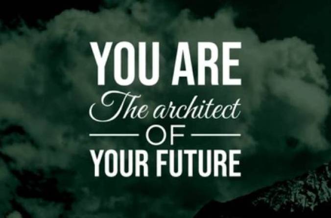 You Are The Architect Of Your Life Your Future